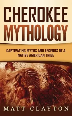 Mitologie Cherokee: Mituri și legende captivante ale unui trib de nativi americani - Cherokee Mythology: Captivating Myths and Legends of a Native American Tribe