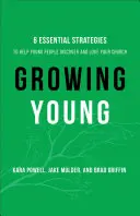 Growing Young: Șase strategii esențiale pentru a-i ajuta pe tineri să descopere și să iubească biserica ta - Growing Young: Six Essential Strategies to Help Young People Discover and Love Your Church