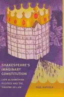 Constituția imaginară a lui Shakespeare: Politica elisabetană târzie și teatrul legii - Shakespeare's Imaginary Constitution: Late Elizabethan Politics and the Theatre of Law