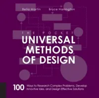 The Pocket Universal Methods of Design: 100 de moduri de a cerceta probleme complexe, de a dezvolta idei inovatoare și de a concepe soluții eficiente - The Pocket Universal Methods of Design: 100 Ways to Research Complex Problems, Develop Innovative Ideas, and Design Effective Solutions