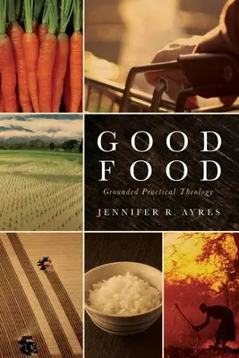 Mâncare bună: Teologie practică întemeiată - Good Food: Grounded Practical Theology