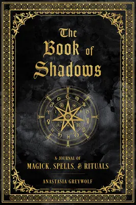 The Book of Shadows (Cartea umbrelor): Un jurnal de magie, vrăji și ritualuri (A Journal of Magick, Spells, & Rituals) - The Book of Shadows: A Journal of Magick, Spells, & Rituals