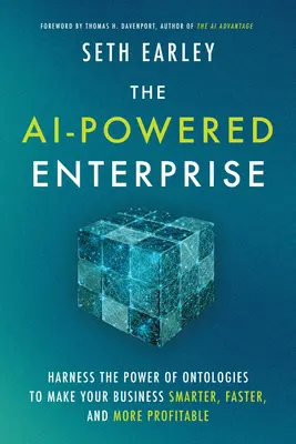 The AI-Powered Enterprise: Exploatați puterea ontologiilor pentru a vă face afacerea mai inteligentă, mai rapidă și mai profitabilă - The AI-Powered Enterprise: Harness the Power of Ontologies to Make Your Business Smarter, Faster, and More Profitable