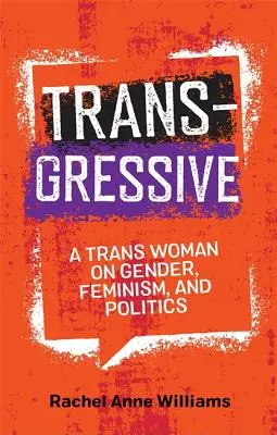 Transgresivă: O femeie trans despre gen, feminism și politică - Transgressive: A Trans Woman on Gender, Feminism, and Politics