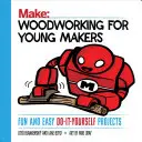 Prelucrarea lemnului pentru tinerii făuritori: Fun and Easy Do-It-Yourself Projects (Proiecte amuzante și ușor de realizat) - Woodworking for Young Makers: Fun and Easy Do-It-Yourself Projects