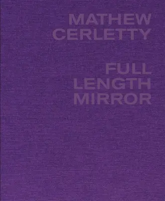 Mathew Cerletty: Full Length Mirror (Oglindă lungă) - Mathew Cerletty: Full Length Mirror