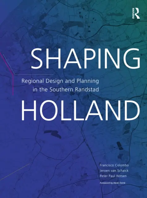 Shaping Holland: Proiectare și planificare regională în sudul Randstad - Shaping Holland: Regional Design and Planning in the Southern Randstad