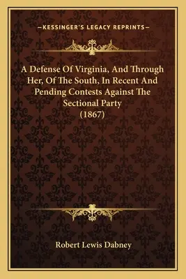 A Defense of Virginia, and Through Her, of the South, in Recent and Pending Contests Against the Sectional Party (1867)