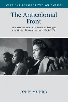 Frontul anticolonial: Lupta afro-americană pentru libertate și decolonizarea globală, 1945-1960 - The Anticolonial Front: The African American Freedom Struggle and Global Decolonisation, 1945-1960