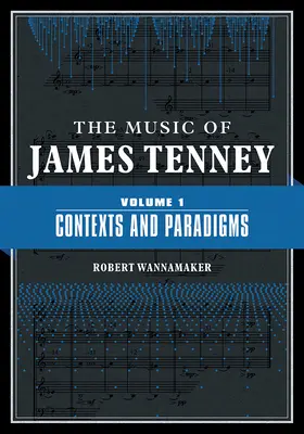 Muzica lui James Tenney: Volumul 1: Contexte și paradigmevolumul 1 - The Music of James Tenney: Volume 1: Contexts and Paradigmsvolume 1