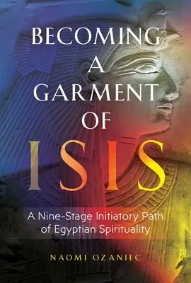 Devenirea unui veșmânt al lui Isis: O cale inițiatică în nouă etape a spiritualității egiptene - Becoming a Garment of Isis: A Nine-Stage Initiatory Path of Egyptian Spirituality
