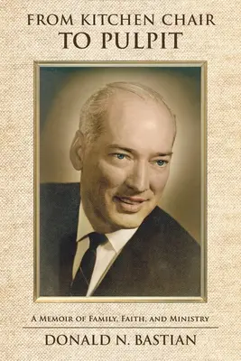 De la scaunul din bucătărie la amvon: A Memoir of Family, Faith, and Ministry (Memorii despre familie, credință și slujire) - From Kitchen Chair to Pulpit: A Memoir of Family, Faith, and Ministry