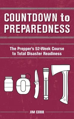 Numărătoarea inversă până la pregătire: Prepper's 52 Week Course to Total Disaster Readiness - Countdown to Preparedness: The Prepper's 52 Week Course to Total Disaster Readiness
