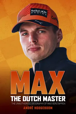 Max: Maestrul olandez: Biografia neautorizată a lui Max Verstappen - Max: The Dutch Master: The Unauthorised Biography of Max Verstappen