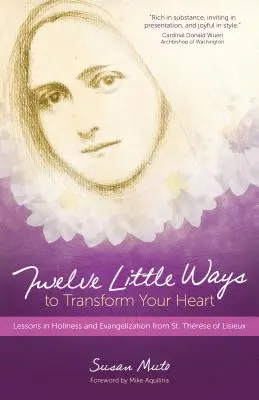 Douăsprezece mici moduri de a-ți transforma inima: Lecții de sfințenie și evanghelizare de la Sfântul Thrse de Lisieux - Twelve Little Ways to Transform Your Heart: Lessons in Holiness and Evangelization from St. Thrse of Lisieux
