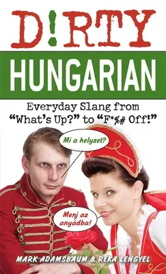 Dirty Hungarian: Argoul cotidian de la What's Up? la F*%# Off! - Dirty Hungarian: Everyday Slang from What's Up? to F*%# Off!