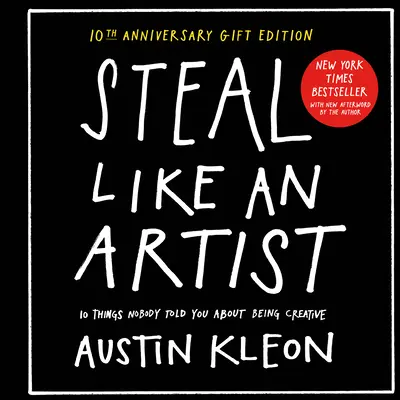 Steal Like an Artist 10th Anniversary Gift Edition with a New Afterword by the Author: 10 lucruri pe care nimeni nu ți le-a spus despre a fi creativ - Steal Like an Artist 10th Anniversary Gift Edition with a New Afterword by the Author: 10 Things Nobody Told You about Being Creative
