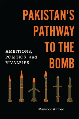 Pakistan's Pathway to the Bomb: Ambiții, politică și rivalități - Pakistan's Pathway to the Bomb: Ambitions, Politics, and Rivalries