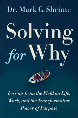 Rezolvarea de ce: Călătoria unui chirurg pentru a descoperi puterea transformatoare a scopului (A Surgeon's Journey to Discover the Transformative Power of Purpose) - Solving for Why: A Surgeon's Journey to Discover the Transformative Power of Purpose