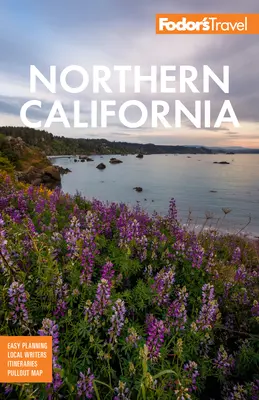 Fodor's California de Nord: Cu Napa & Sonoma, Yosemite, San Francisco, Lacul Tahoe și cele mai bune excursii - Fodor's Northern California: With Napa & Sonoma, Yosemite, San Francisco, Lake Tahoe & the Best Road Trips