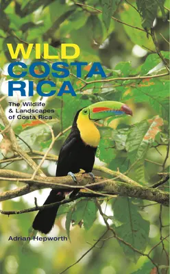 Costa Rica sălbatică: Viața sălbatică și peisajele din Costa Rica - Wild Costa Rica: The Wildlife & Landscapes of Costa Rica