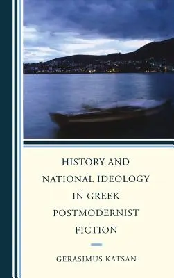 Istorie și ideologie națională în ficțiunea postmodernistă greacă - History and National Ideology in Greek Postmodernist Fiction