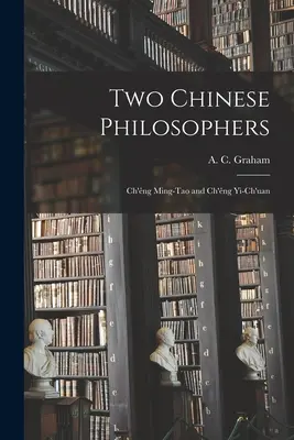 Doi filosofi chinezi: Ch'êng Ming-tao și Ch'êng Yi-ch'uan (Graham A. C. (Angus Charles)) - Two Chinese Philosophers: Ch'êng Ming-tao and Ch'êng Yi-ch'uan (Graham A. C. (Angus Charles))