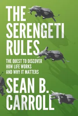 Regulile Serengeti: The Quest to Discover How Life Works and Why It Matters (Căutarea de a descoperi cum funcționează viața și de ce contează) - The Serengeti Rules: The Quest to Discover How Life Works and Why It Matters