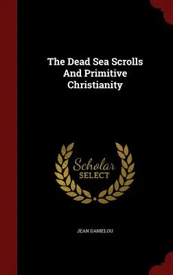Manuscrisele de la Marea Moartă și creștinismul primitiv - The Dead Sea Scrolls and Primitive Christianity