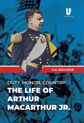 Datorie, onoare, țară: Viața lui Arthur Macarthur, Jr. - Duty, Honor, Country: The Life of Arthur Macarthur, Jr.