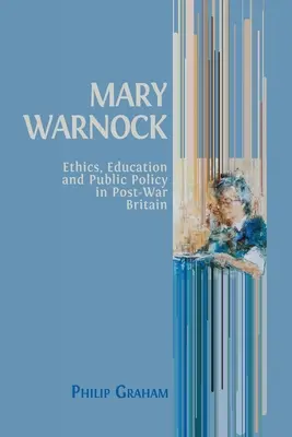 Mary Warnock: Etică, educație și politici publice în Marea Britanie postbelică - Mary Warnock: Ethics, Education and Public Policy in Post-War Britain