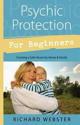 Protecție psihică pentru începători: Crearea unui paradis sigur pentru casă și familie - Psychic Protection for Beginners: Creating a Safe Haven for Home & Family