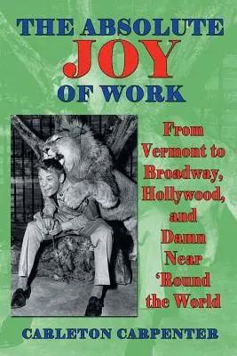 Bucuria absolută a muncii: De la Vermont la Broadway, Hollywood și aproape în jurul lumii - The Absolute Joy of Work: From Vermont to Broadway, Hollywood, and Damn Near 'round the World