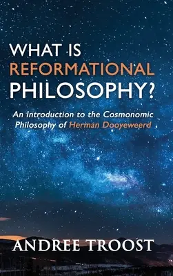 Ce este filosofia reformatoare?: O introducere în filosofia cosmonomică a lui Herman Dooyeweerd - What is Reformational Philosophy?: An Introduction to the Cosmonomic Philosophy of Herman Dooyeweerd