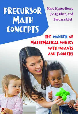 Concepte matematice precursoare: Minunea lumilor matematice cu sugari și copii mici - Precursor Math Concepts: The Wonder of Mathematical Worlds with Infants and Toddlers