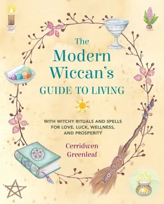 The Modern Wiccan's Guide to Living: Cu ritualuri vrăjitorești și vrăji pentru dragoste, noroc, bunăstare și prosperitate - The Modern Wiccan's Guide to Living: With Witchy Rituals and Spells for Love, Luck, Wellness, and Prosperity
