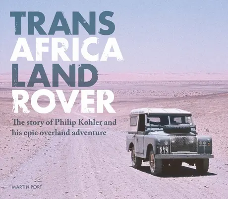 Trans-Africa Land Rover: Povestea lui Philip Kohler și a aventurii sale epice pe uscat - Trans-Africa Land Rover: The Story of Philip Kohler and His Epic Overland Adventure