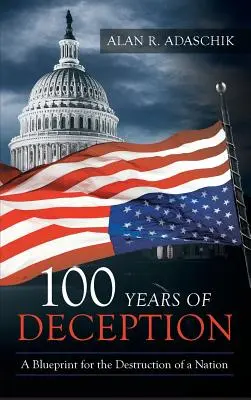 100 de ani de înșelăciune: Un plan pentru distrugerea unei națiuni - 100 Years of Deception: A Blueprint for the Destruction of a Nation