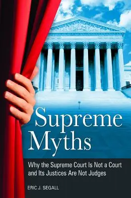 Miturile Supreme: De ce Curtea Supremă nu este o Curte și judecătorii săi nu sunt judecători - Supreme Myths: Why the Supreme Court is Not a Court and its Justices are Not Judges
