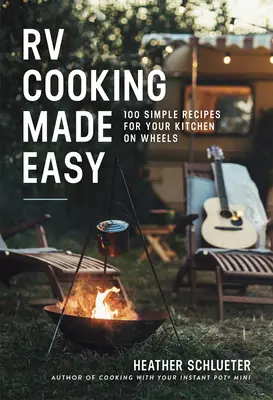 RV Cooking Made Easy: 100 de rețete simple pentru bucătăria dumneavoastră pe roți - RV Cooking Made Easy: 100 Simple Recipes for Your Kitchen on Wheels