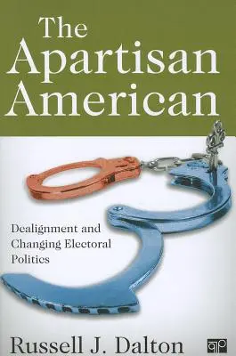 Americanul partinic: Dealignment and the Transformation of Electoral Politics - The Apartisan American: Dealignment and the Transformation of Electoral Politics