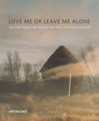 Iubește-mă sau lasă-mă în pace: Arta foarte publică a lui Heather Peak și Ivan Morison - Love Me or Leave Me Alone: The Very Public Art of Heather Peak and Ivan Morison