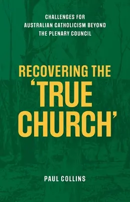 Recuperarea Bisericii Adevărate: Provocări pentru catolicismul australian dincolo de Consiliul plenar - Recovering the True Church: Challenges for Australian Catholicism Beyond the Plenary Council