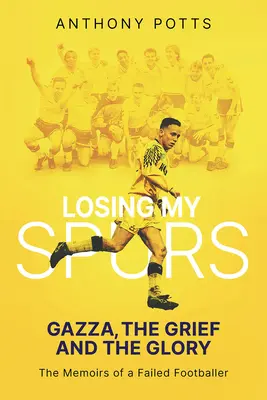 Losing My Spurs: Gazza, durerea și gloria (Gazza, the Grief and the Glory) - Losing My Spurs: Gazza, the Grief and the Glory