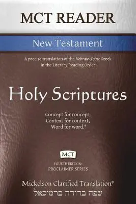 MCT Reader Noul Testament, Mickelson Clarificat: O traducere precisă a textului grecesc ebraic-coinic în ordinea lecturii literare - MCT Reader New Testament, Mickelson Clarified: A precise translation of the Hebraic-Koine Greek in the Literary Reading Order