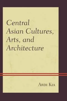 Culturi, arte și arhitectură din Asia Centrală - Central Asian Cultures, Arts, and Architecture