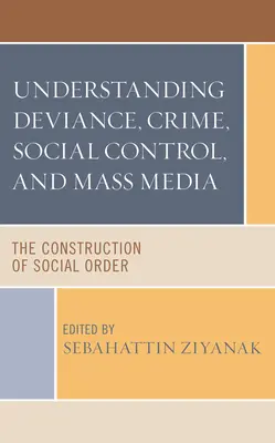 Înțelegerea devianței, a criminalității, a controlului social și a mass-mediei: Construcția ordinii sociale - Understanding Deviance, Crime, Social Control, and Mass Media: The Construction of Social Order