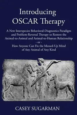 Prezentarea terapiei OSCAR: O Nouă Paradigmă de Diagnoză Comportamentală Interspecii și Terapie de Reversare a Problemelor pentru Restaurarea Relației Animal-Animal și An - Introducing OSCAR Therapy: A New Interspecies Behavioral-Diagnostics Paradigm and Problem-Reversal Therapy to Restore the Animal-to-Animal and An