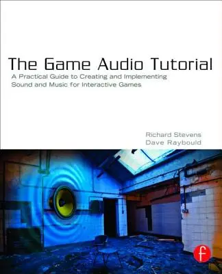 The Game Audio Tutorial: Un ghid practic pentru sunet și muzică pentru jocuri interactive - The Game Audio Tutorial: A Practical Guide to Sound and Music for Interactive Games