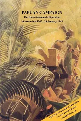 Campania din Papua: Operațiunea Buna-Sanananda, 16 noiembrie 1942 - 23 ianuarie 1943 - Papuan Campaign: The Buna-Sanananda Operation, 16 November 1942 - 23 January 1943